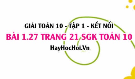 Giải bài 1.27 trang 21 Toán 10 Tập 1 SGK Kết nối tri thức